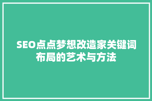 SEO点点梦想改造家关键词布局的艺术与方法 必应SEO