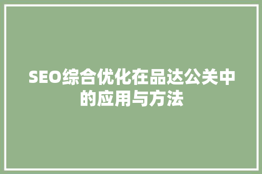 SEO综合优化在品达公关中的应用与方法 搜狗SEO