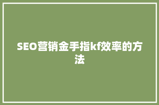 SEO营销金手指kf效率的方法