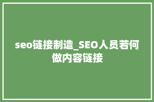 seo链接制造_SEO人员若何做内容链接