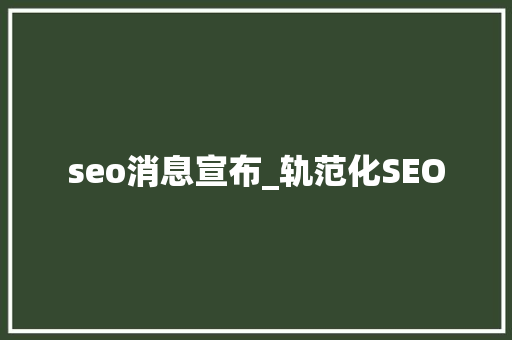 seo消息宣布_轨范化SEO seo消息宣布_轨范化SEO 搜狗SEO