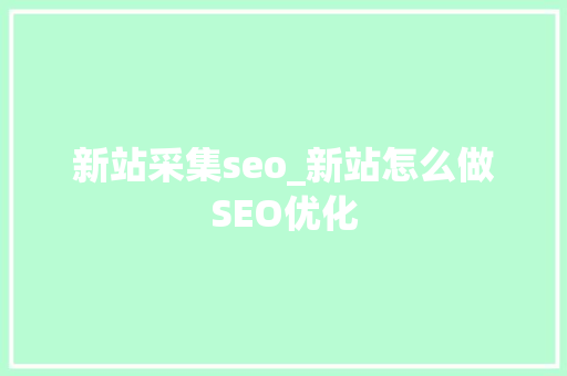 新站采集seo_新站怎么做SEO优化 新站采集seo_新站怎么做SEO优化 网站建设公司