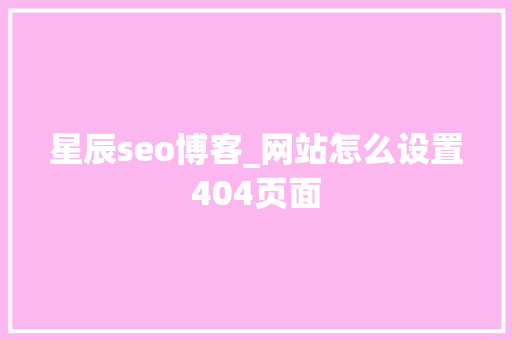 星辰seo博客_网站怎么设置404页面