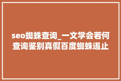 seo蜘蛛查询_一文学会若何查询鉴别真假百度蜘蛛遏止恶意IP抓取 seo蜘蛛查询_一文学会若何查询鉴别真假百度蜘蛛遏止恶意IP抓取 百度SEO