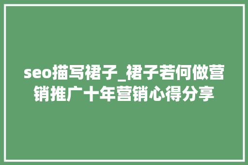 seo描写裙子_裙子若何做营销推广十年营销心得分享 seo描写裙子_裙子若何做营销推广十年营销心得分享 搜狗SEO