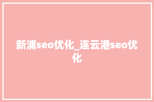 新浦seo优化_连云港seo优化 新浦seo优化_连云港seo优化 百度SEO