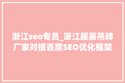 浙江seo专员_浙江服装吊牌厂家对接百度SEO优化框架 浙江seo专员_浙江服装吊牌厂家对接百度SEO优化框架 百度SEO