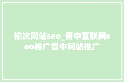 榆次网站seo_晋中互联网seo推广晋中网站推广 榆次网站seo_晋中互联网seo推广晋中网站推广 神马SEO