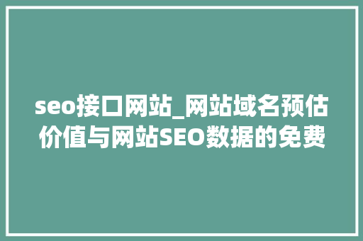 seo接口网站_网站域名预估价值与网站SEO数据的免费api接口