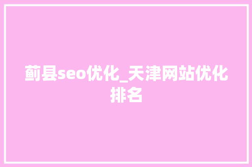 蓟县seo优化_天津网站优化排名 蓟县seo优化_天津网站优化排名 网站建设公司