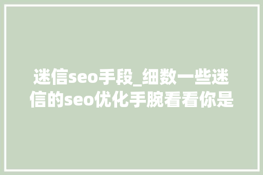 迷信seo手段_细数一些迷信的seo优化手腕看看你是否中枪 迷信seo手段_细数一些迷信的seo优化手腕看看你是否中枪 必应SEO