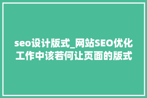 seo设计版式_网站SEO优化工作中该若何让页面的版式设计加倍吸惹人 seo设计版式_网站SEO优化工作中该若何让页面的版式设计加倍吸惹人 网站建设公司