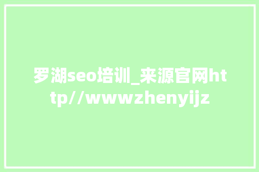 罗湖seo培训_来源官网http//wwwzhenyijz 罗湖seo培训_来源官网http//wwwzhenyijz 神马SEO