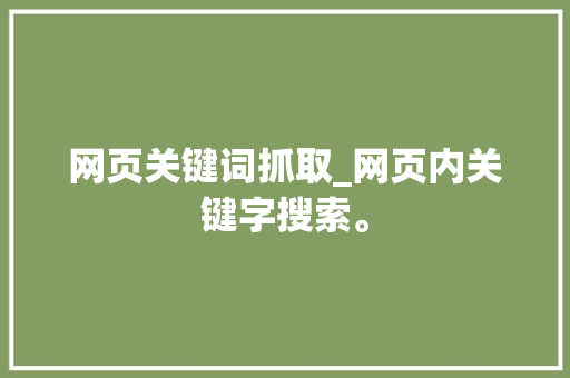 网页关键词抓取_网页内关键字搜索。