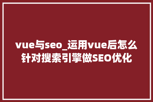 vue与seo_运用vue后怎么针对搜索引擎做SEO优化