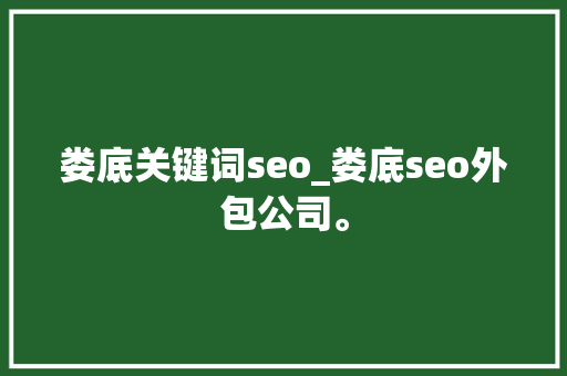 娄底关键词seo_娄底seo外包公司。 娄底关键词seo_娄底seo外包公司。 SEO关键词