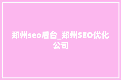 郑州seo后台_郑州SEO优化公司 郑州seo后台_郑州SEO优化公司 百度SEO