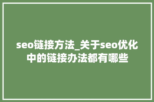 seo链接方法_关于seo优化中的链接办法都有哪些 seo链接方法_关于seo优化中的链接办法都有哪些 SEO关键词
