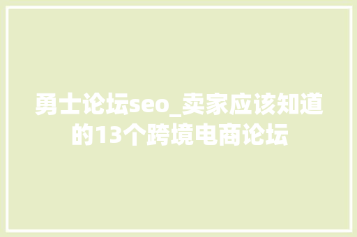 勇士论坛seo_卖家应该知道的13个跨境电商论坛 勇士论坛seo_卖家应该知道的13个跨境电商论坛 神马SEO