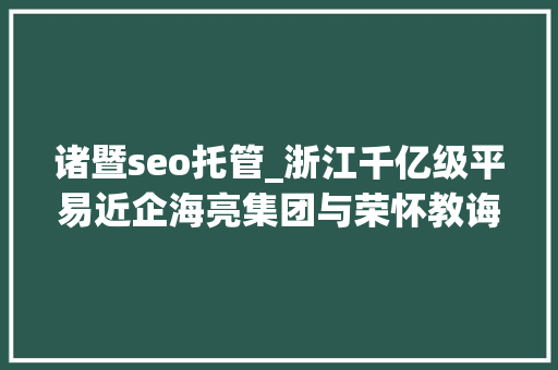 诸暨seo托管_浙江千亿级平易近企海亮集团与荣怀教诲互掐上市公司海亮股份海亮教诲卷入 诸暨seo托管_浙江千亿级平易近企海亮集团与荣怀教诲互掐上市公司海亮股份海亮教诲卷入 神马SEO