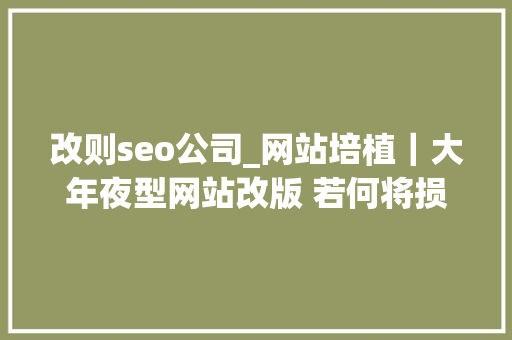 改则seo公司_网站培植｜大年夜型网站改版 若何将损失降到最低