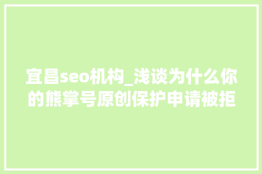 宜昌seo机构_浅谈为什么你的熊掌号原创保护申请被拒小小教室seo教程 宜昌seo机构_浅谈为什么你的熊掌号原创保护申请被拒小小教室seo教程 神马SEO