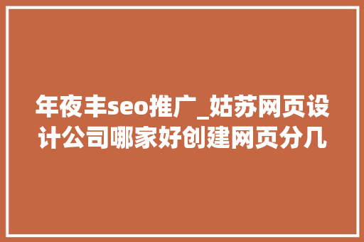 年夜丰seo推广_姑苏网页设计公司哪家好创建网页分几步