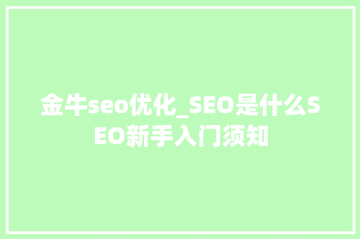 金牛seo优化_SEO是什么SEO新手入门须知 网站建设公司 金牛seo优化_SEO是什么SEO新手入门须知 金牛seo优化_SEO是什么SEO新手入门须知 网站建设公司