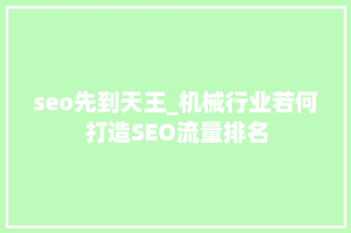 seo先到天王_机械行业若何打造SEO流量排名 seo先到天王_机械行业若何打造SEO流量排名 SEO关键词
