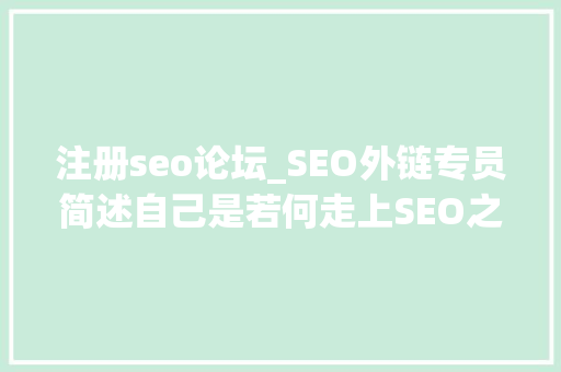 注册seo论坛_SEO外链专员简述自己是若何走上SEO之路