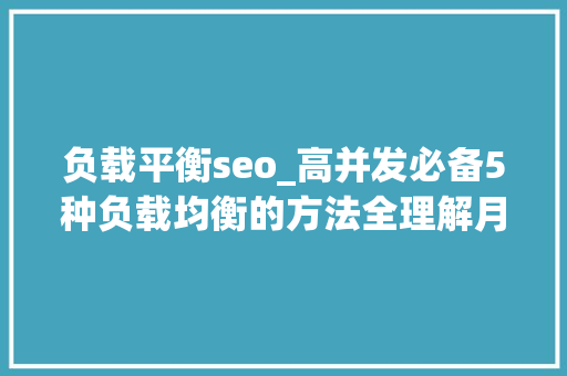 负载平衡seo_高并发必备5种负载均衡的方法全理解月薪得2万以上了吧