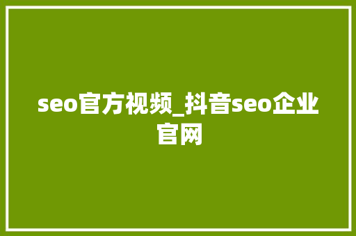 seo官方视频_抖音seo企业官网 seo官方视频_抖音seo企业官网 网站建设公司