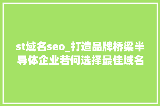 st域名seo_打造品牌桥梁半导体企业若何选择最佳域名优秀域名实例介绍 st域名seo_打造品牌桥梁半导体企业若何选择最佳域名优秀域名实例介绍 SEO关键词