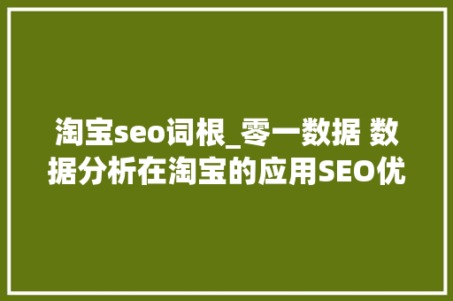 淘宝seo词根_零一数据 数据分析在淘宝的应用SEO优化之词根分析 淘宝seo词根_零一数据 数据分析在淘宝的应用SEO优化之词根分析 SEO关键词
