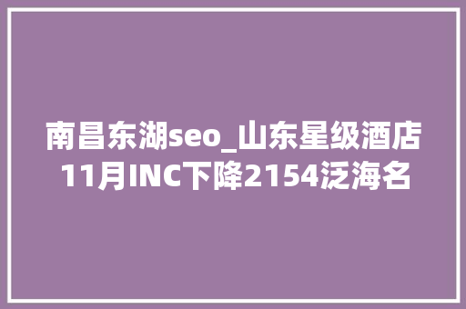 南昌东湖seo_山东星级酒店11月INC下降2154泛海名人升173位