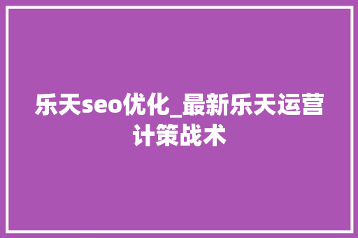 乐天seo优化_最新乐天运营计策战术
