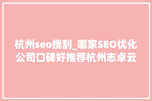 杭州seo搜刮_哪家SEO优化公司口碑好推荐杭州志卓云搜宝 杭州seo搜刮_哪家SEO优化公司口碑好推荐杭州志卓云搜宝 必应SEO