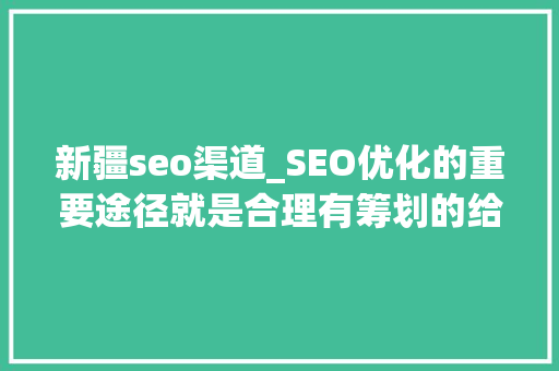 新疆seo渠道_SEO优化的重要途径就是合理有筹划的给网站宣告外链 新疆seo渠道_SEO优化的重要途径就是合理有筹划的给网站宣告外链 网站建设公司