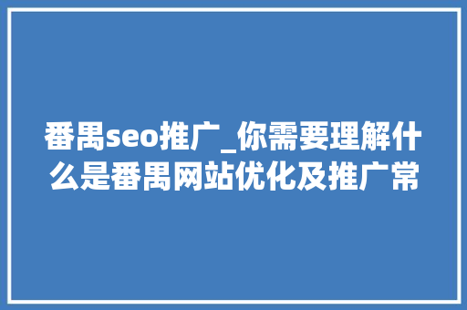 番禺seo推广_你需要理解什么是番禺网站优化及推广常用方法 番禺seo推广_你需要理解什么是番禺网站优化及推广常用方法 必应SEO