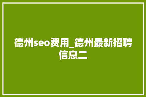 德州seo费用_德州最新招聘信息二 德州seo费用_德州最新招聘信息二 百度SEO