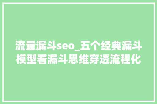 流量漏斗seo_五个经典漏斗模型看漏斗思维穿透流程化的本质