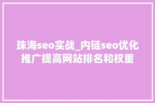 珠海seo实战_内链seo优化推广提高网站排名和权重 珠海seo实战_内链seo优化推广提高网站排名和权重 SEO关键词