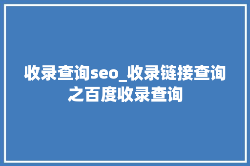 收录查询seo_收录链接查询之百度收录查询 收录查询seo_收录链接查询之百度收录查询 神马SEO