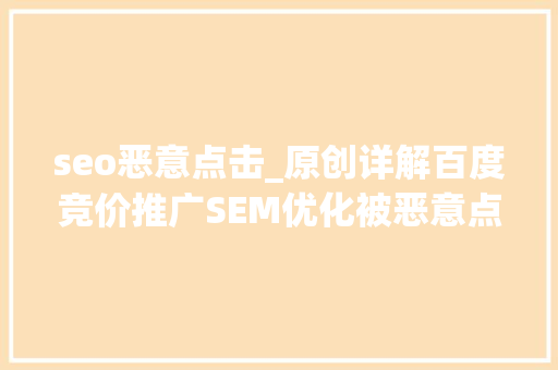 seo恶意点击_原创详解百度竞价推广SEM优化被恶意点击怎么办 百度SEO seo恶意点击_原创详解百度竞价推广SEM优化被恶意点击怎么办 seo恶意点击_原创详解百度竞价推广SEM优化被恶意点击怎么办 百度SEO
