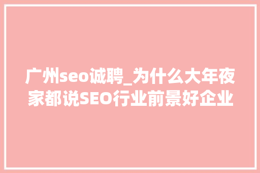 广州seo诚聘_为什么大年夜家都说SEO行业前景好企业愿意花高薪招聘呢难道是 广州seo诚聘_为什么大年夜家都说SEO行业前景好企业愿意花高薪招聘呢难道是 网站建设公司