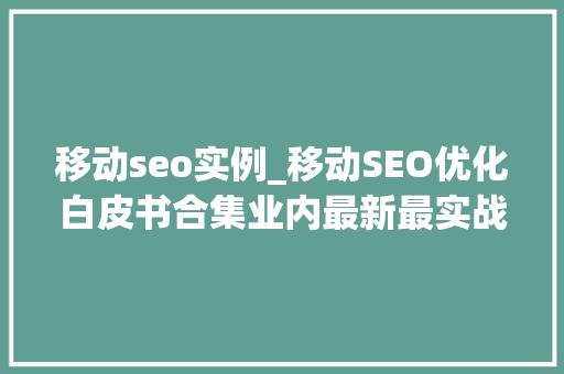 移动seo实例_移动SEO优化白皮书合集业内最新最实战一