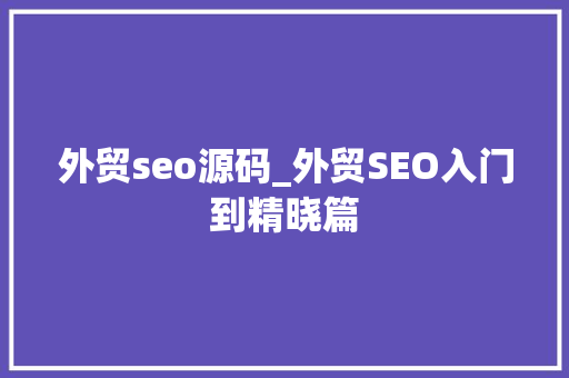 外贸seo源码_外贸SEO入门到精晓篇