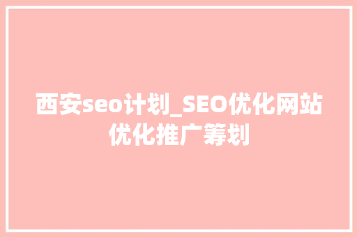 西安seo计划_SEO优化网站优化推广筹划 西安seo计划_SEO优化网站优化推广筹划 必应SEO