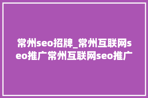 常州seo招牌_常州互联网seo推广常州互联网seo推广招聘