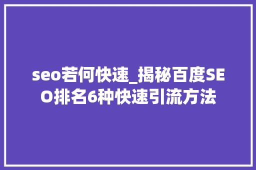 seo若何快速_揭秘百度SEO排名6种快速引流方法 seo若何快速_揭秘百度SEO排名6种快速引流方法 必应SEO